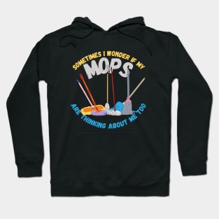 Sometimes I Wonder If My Mops Are Thinking Of Me Too Hoodie